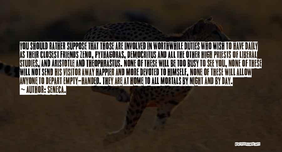 Seneca. Quotes: You Should Rather Suppose That Those Are Involved In Worthwhile Duties Who Wish To Have Daily As Their Closest Friends