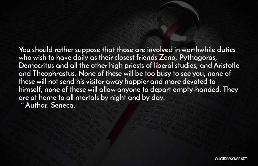 Seneca. Quotes: You Should Rather Suppose That Those Are Involved In Worthwhile Duties Who Wish To Have Daily As Their Closest Friends