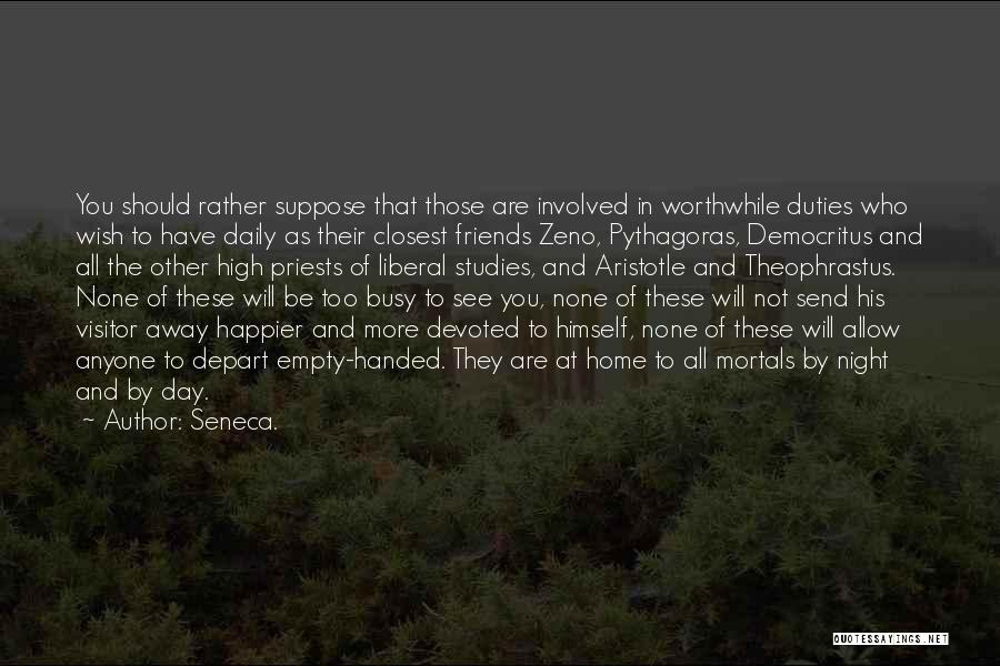 Seneca. Quotes: You Should Rather Suppose That Those Are Involved In Worthwhile Duties Who Wish To Have Daily As Their Closest Friends