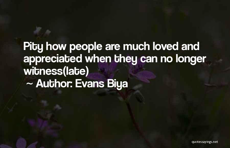 Evans Biya Quotes: Pity How People Are Much Loved And Appreciated When They Can No Longer Witness(late)