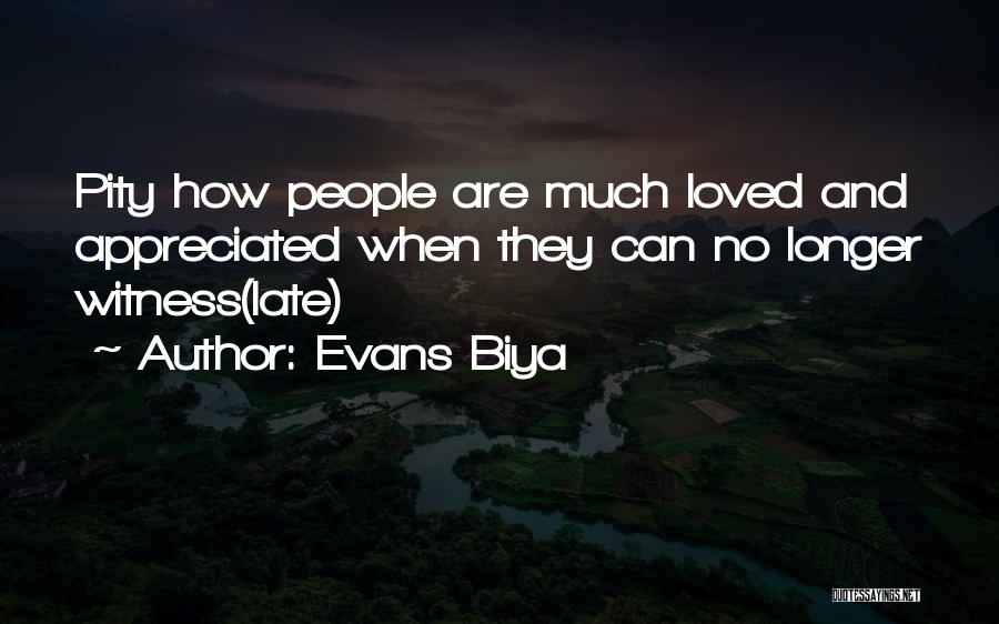 Evans Biya Quotes: Pity How People Are Much Loved And Appreciated When They Can No Longer Witness(late)