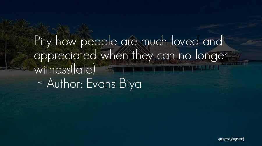 Evans Biya Quotes: Pity How People Are Much Loved And Appreciated When They Can No Longer Witness(late)