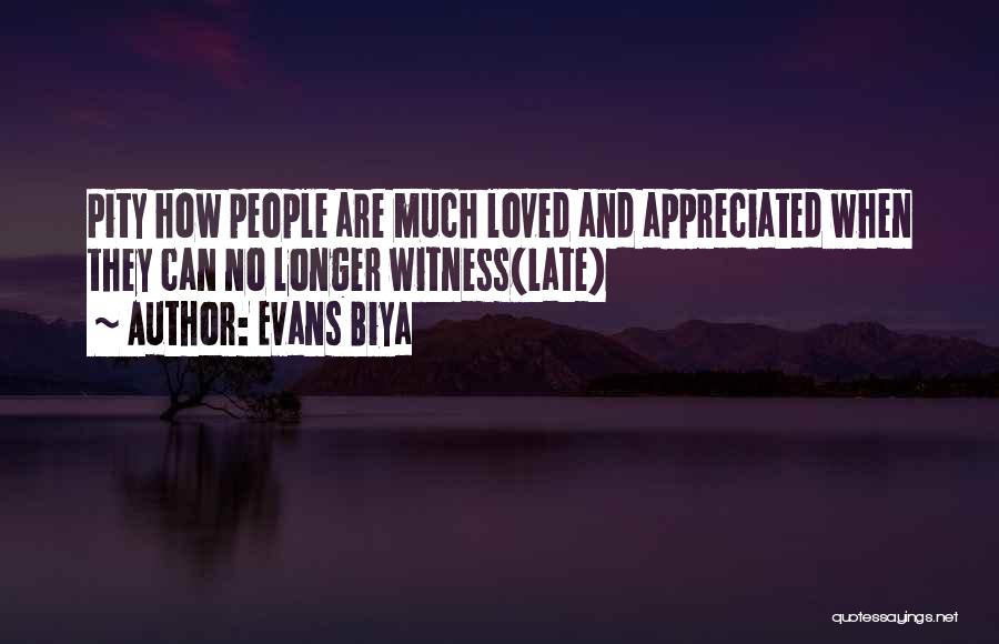 Evans Biya Quotes: Pity How People Are Much Loved And Appreciated When They Can No Longer Witness(late)