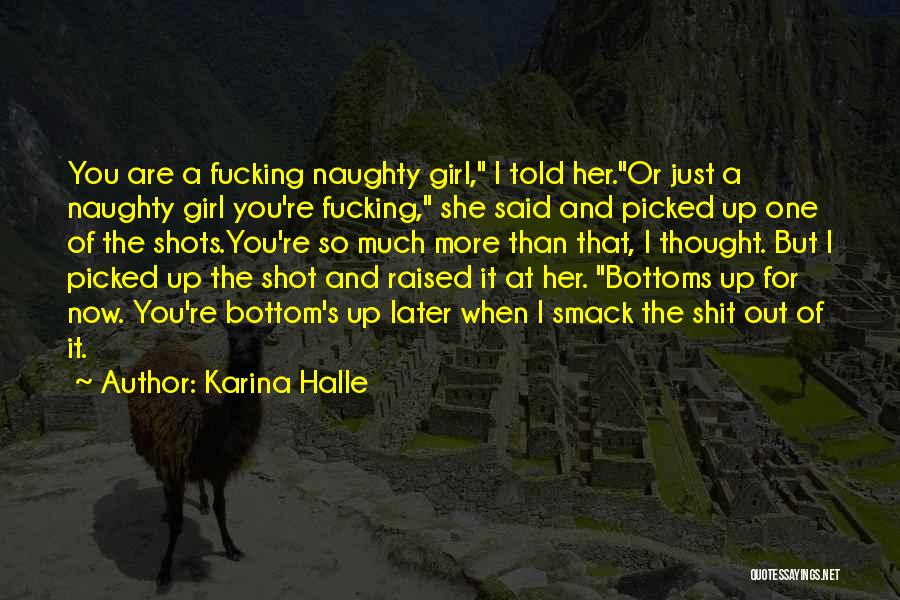 Karina Halle Quotes: You Are A Fucking Naughty Girl, I Told Her.or Just A Naughty Girl You're Fucking, She Said And Picked Up
