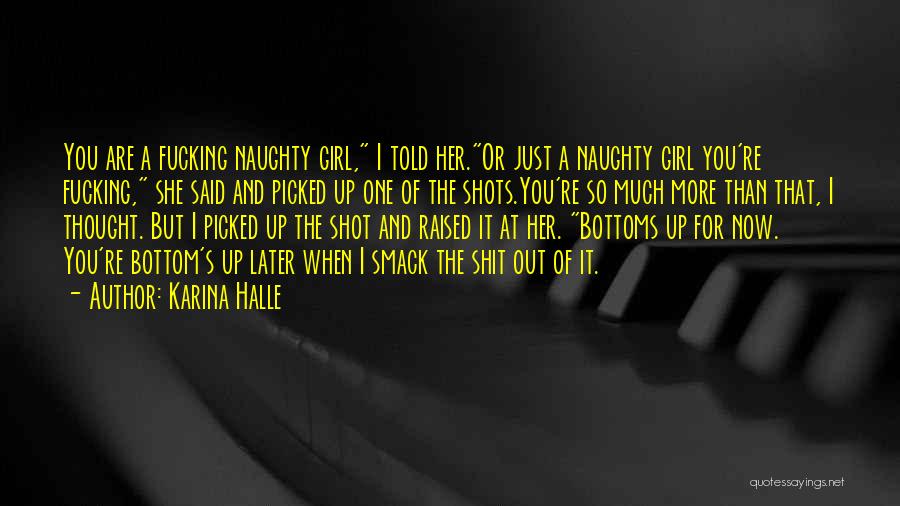 Karina Halle Quotes: You Are A Fucking Naughty Girl, I Told Her.or Just A Naughty Girl You're Fucking, She Said And Picked Up