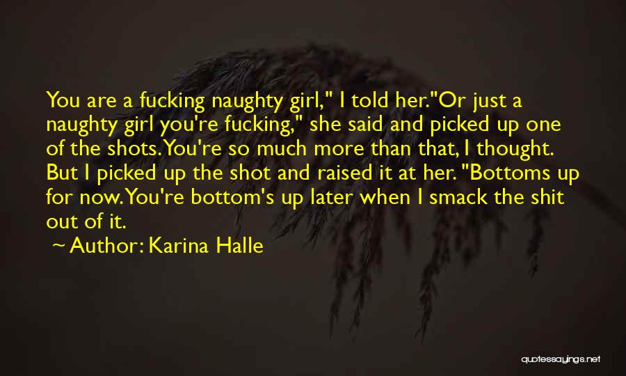 Karina Halle Quotes: You Are A Fucking Naughty Girl, I Told Her.or Just A Naughty Girl You're Fucking, She Said And Picked Up