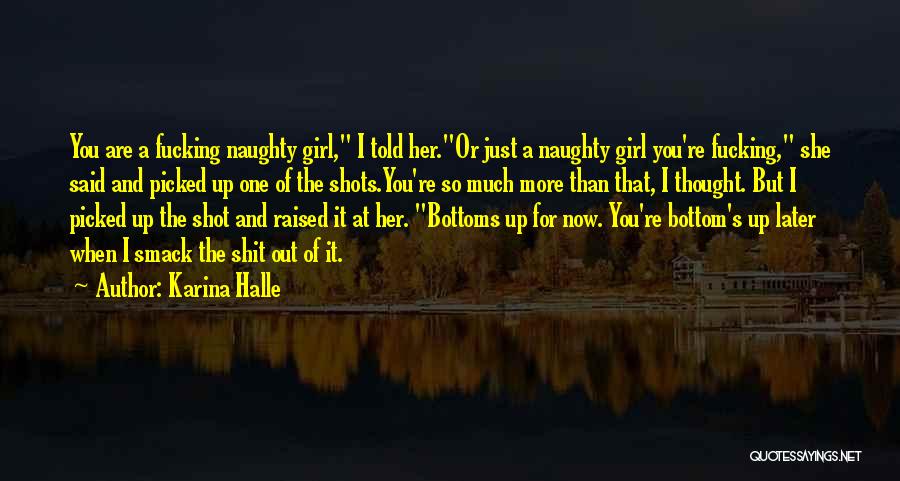Karina Halle Quotes: You Are A Fucking Naughty Girl, I Told Her.or Just A Naughty Girl You're Fucking, She Said And Picked Up