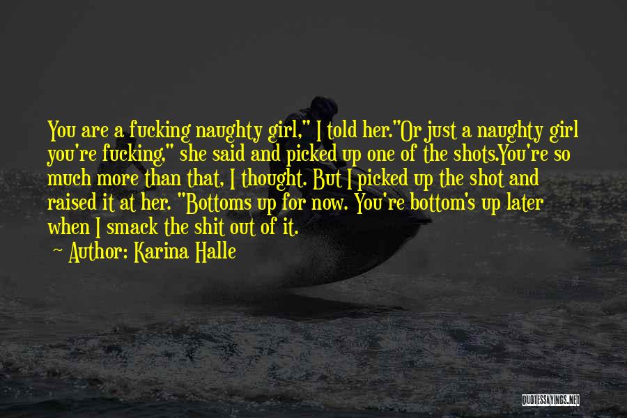 Karina Halle Quotes: You Are A Fucking Naughty Girl, I Told Her.or Just A Naughty Girl You're Fucking, She Said And Picked Up
