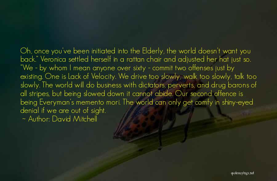 David Mitchell Quotes: Oh, Once You've Been Initiated Into The Elderly, The World Doesn't Want You Back. Veronica Settled Herself In A Rattan