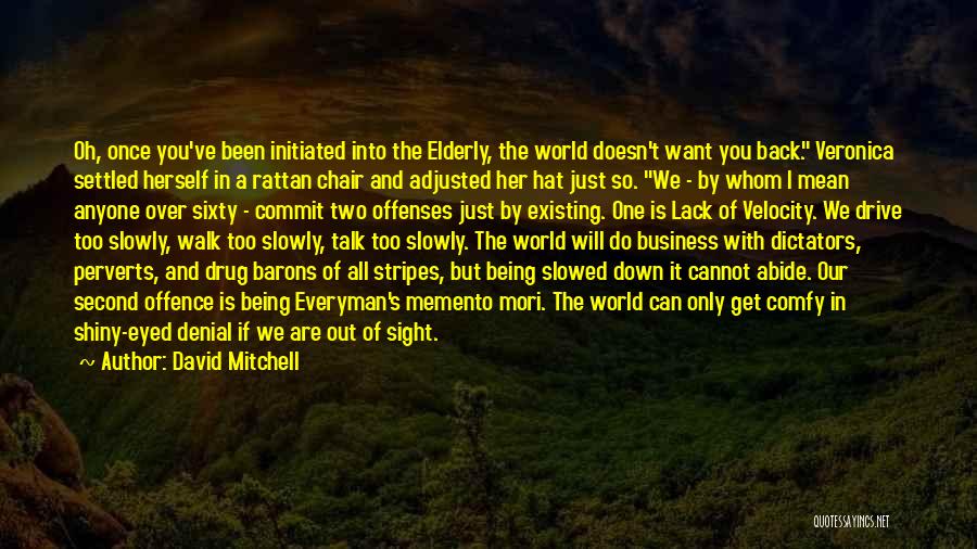 David Mitchell Quotes: Oh, Once You've Been Initiated Into The Elderly, The World Doesn't Want You Back. Veronica Settled Herself In A Rattan