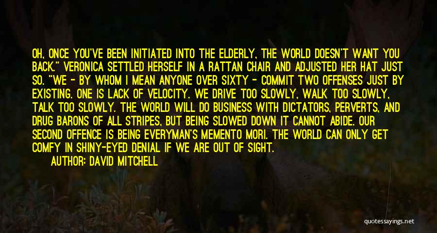 David Mitchell Quotes: Oh, Once You've Been Initiated Into The Elderly, The World Doesn't Want You Back. Veronica Settled Herself In A Rattan