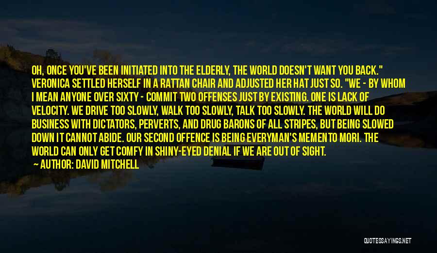 David Mitchell Quotes: Oh, Once You've Been Initiated Into The Elderly, The World Doesn't Want You Back. Veronica Settled Herself In A Rattan