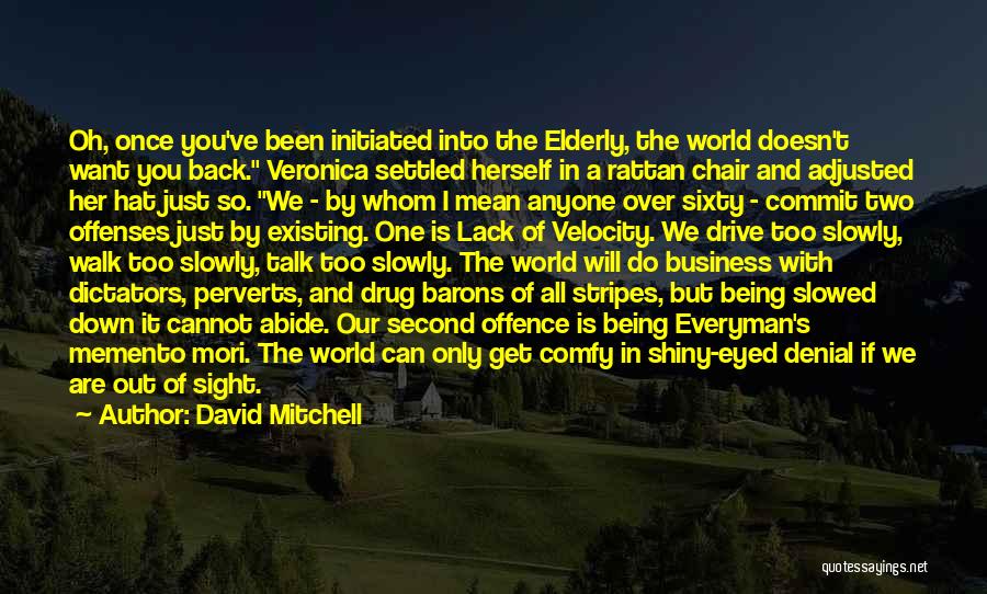 David Mitchell Quotes: Oh, Once You've Been Initiated Into The Elderly, The World Doesn't Want You Back. Veronica Settled Herself In A Rattan