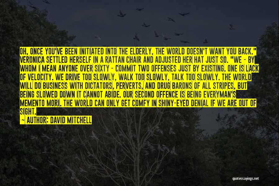 David Mitchell Quotes: Oh, Once You've Been Initiated Into The Elderly, The World Doesn't Want You Back. Veronica Settled Herself In A Rattan