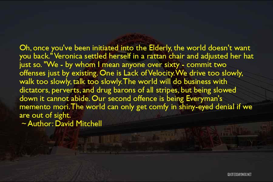 David Mitchell Quotes: Oh, Once You've Been Initiated Into The Elderly, The World Doesn't Want You Back. Veronica Settled Herself In A Rattan