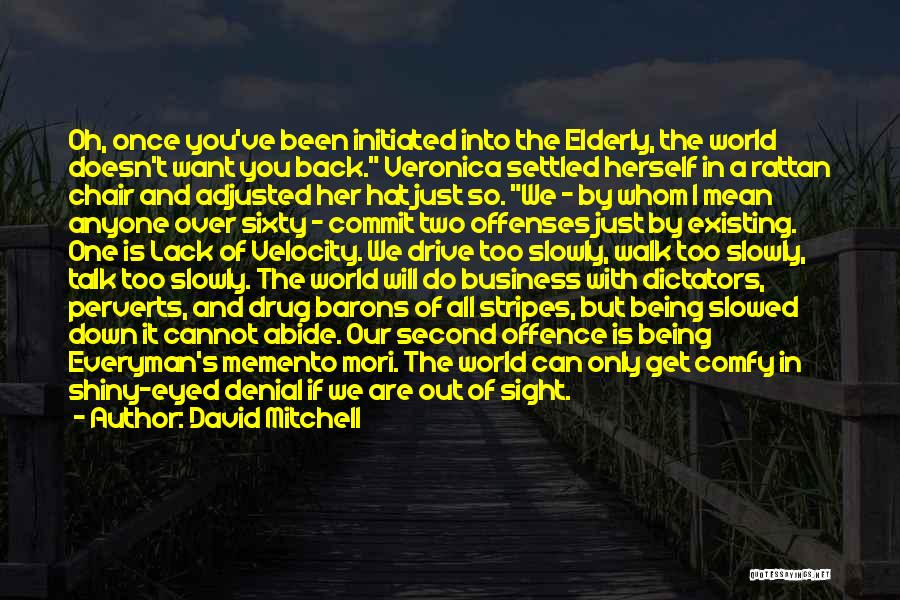 David Mitchell Quotes: Oh, Once You've Been Initiated Into The Elderly, The World Doesn't Want You Back. Veronica Settled Herself In A Rattan