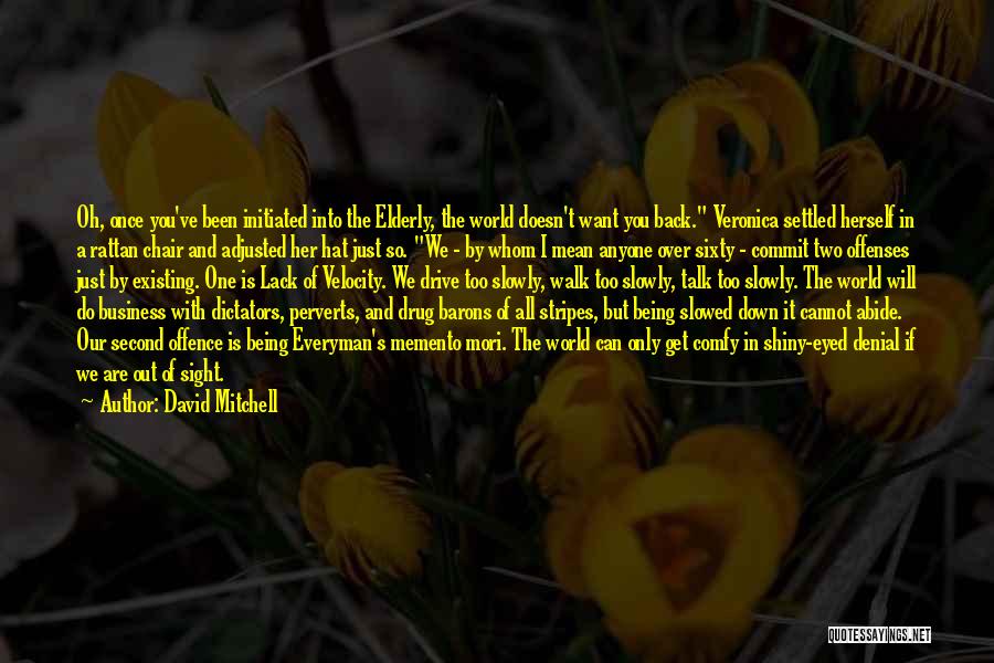 David Mitchell Quotes: Oh, Once You've Been Initiated Into The Elderly, The World Doesn't Want You Back. Veronica Settled Herself In A Rattan