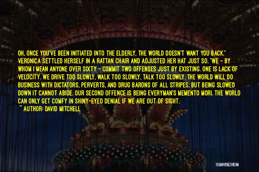 David Mitchell Quotes: Oh, Once You've Been Initiated Into The Elderly, The World Doesn't Want You Back. Veronica Settled Herself In A Rattan