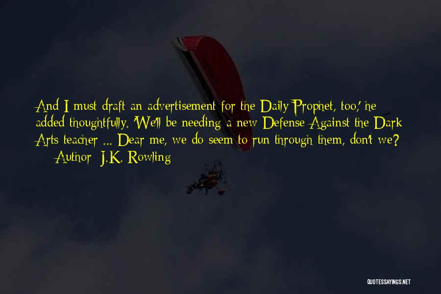 J.K. Rowling Quotes: And I Must Draft An Advertisement For The Daily Prophet, Too,' He Added Thoughtfully. 'we'll Be Needing A New Defense