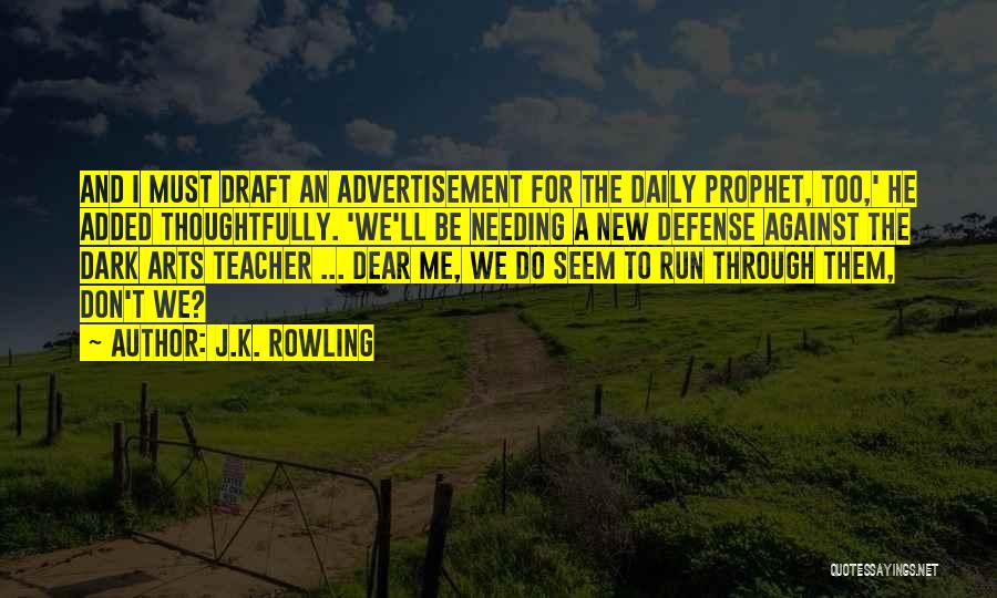 J.K. Rowling Quotes: And I Must Draft An Advertisement For The Daily Prophet, Too,' He Added Thoughtfully. 'we'll Be Needing A New Defense