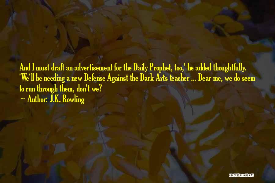 J.K. Rowling Quotes: And I Must Draft An Advertisement For The Daily Prophet, Too,' He Added Thoughtfully. 'we'll Be Needing A New Defense