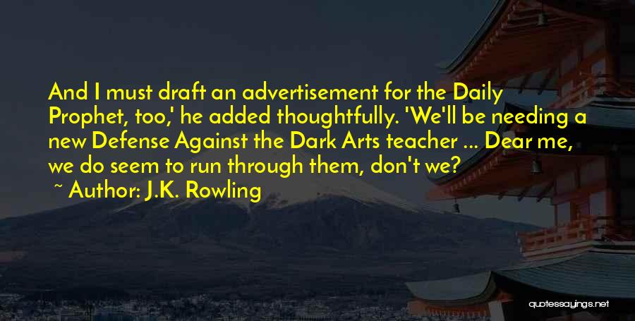 J.K. Rowling Quotes: And I Must Draft An Advertisement For The Daily Prophet, Too,' He Added Thoughtfully. 'we'll Be Needing A New Defense