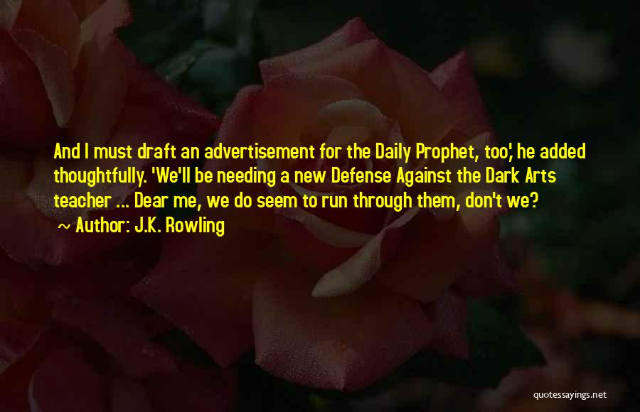 J.K. Rowling Quotes: And I Must Draft An Advertisement For The Daily Prophet, Too,' He Added Thoughtfully. 'we'll Be Needing A New Defense