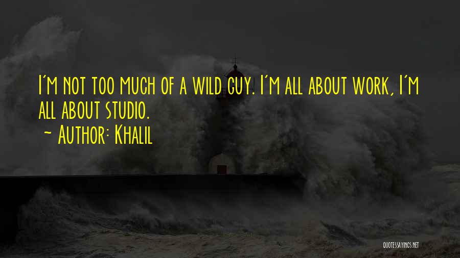 Khalil Quotes: I'm Not Too Much Of A Wild Guy. I'm All About Work, I'm All About Studio.