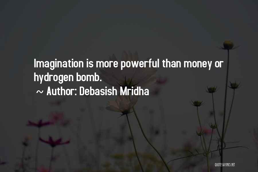 Debasish Mridha Quotes: Imagination Is More Powerful Than Money Or Hydrogen Bomb.