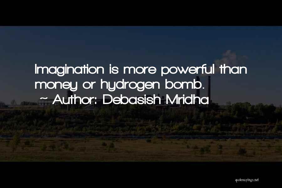 Debasish Mridha Quotes: Imagination Is More Powerful Than Money Or Hydrogen Bomb.