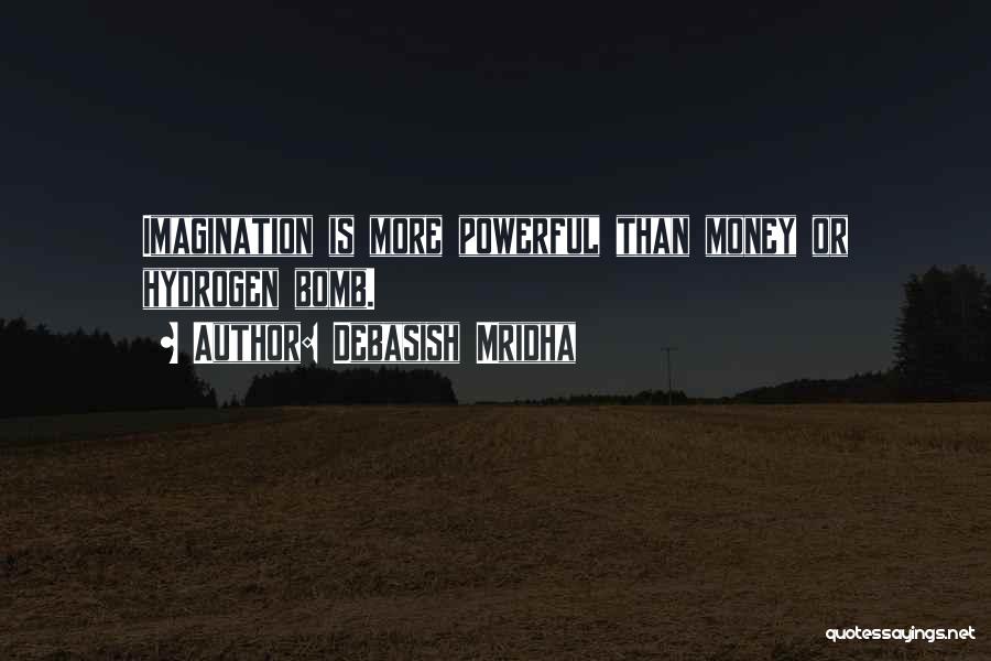 Debasish Mridha Quotes: Imagination Is More Powerful Than Money Or Hydrogen Bomb.