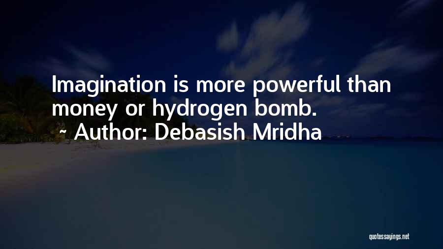 Debasish Mridha Quotes: Imagination Is More Powerful Than Money Or Hydrogen Bomb.