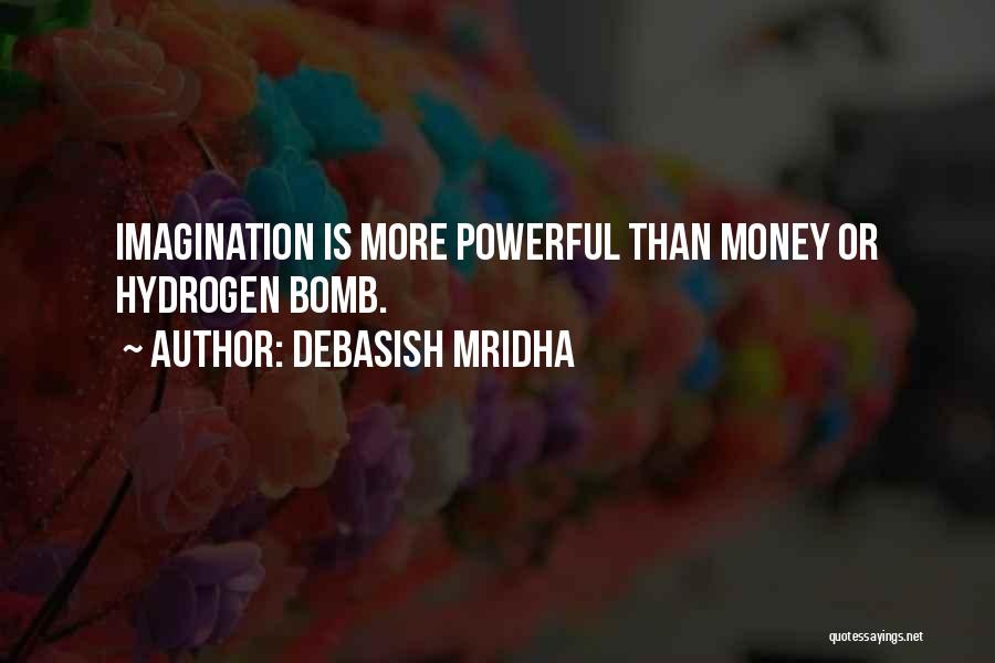 Debasish Mridha Quotes: Imagination Is More Powerful Than Money Or Hydrogen Bomb.