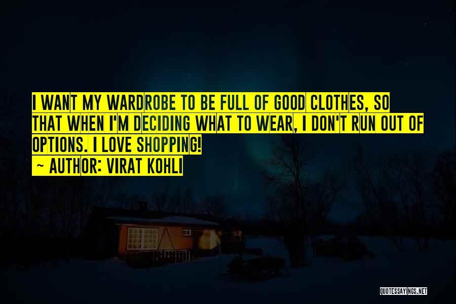 Virat Kohli Quotes: I Want My Wardrobe To Be Full Of Good Clothes, So That When I'm Deciding What To Wear, I Don't