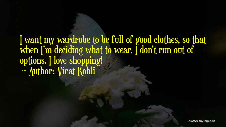 Virat Kohli Quotes: I Want My Wardrobe To Be Full Of Good Clothes, So That When I'm Deciding What To Wear, I Don't