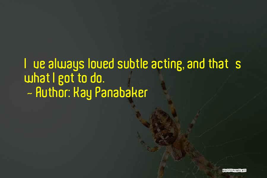 Kay Panabaker Quotes: I've Always Loved Subtle Acting, And That's What I Got To Do.