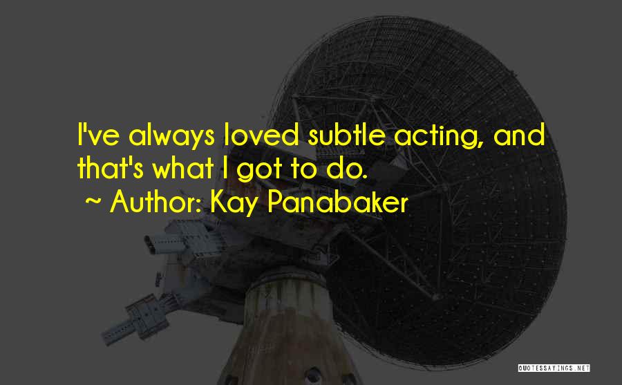 Kay Panabaker Quotes: I've Always Loved Subtle Acting, And That's What I Got To Do.