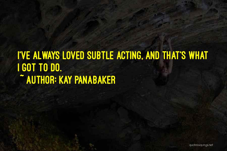Kay Panabaker Quotes: I've Always Loved Subtle Acting, And That's What I Got To Do.