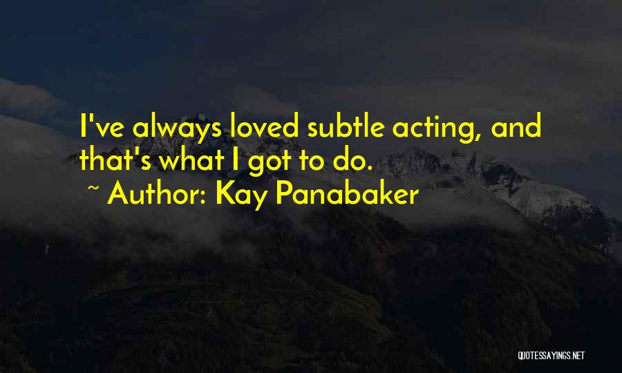 Kay Panabaker Quotes: I've Always Loved Subtle Acting, And That's What I Got To Do.