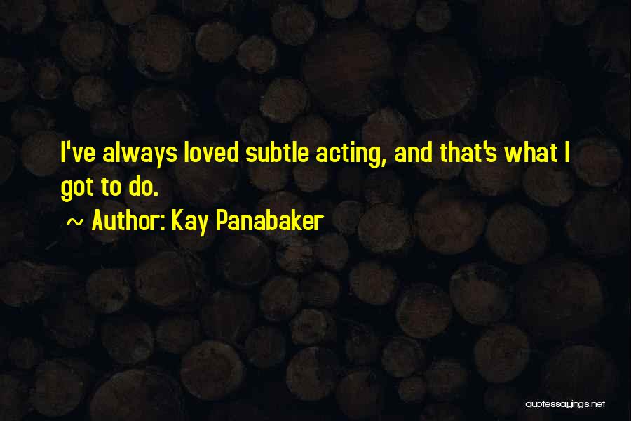 Kay Panabaker Quotes: I've Always Loved Subtle Acting, And That's What I Got To Do.
