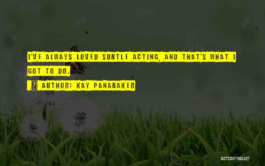 Kay Panabaker Quotes: I've Always Loved Subtle Acting, And That's What I Got To Do.