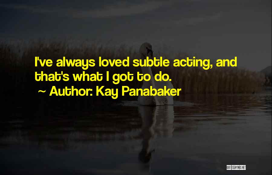 Kay Panabaker Quotes: I've Always Loved Subtle Acting, And That's What I Got To Do.