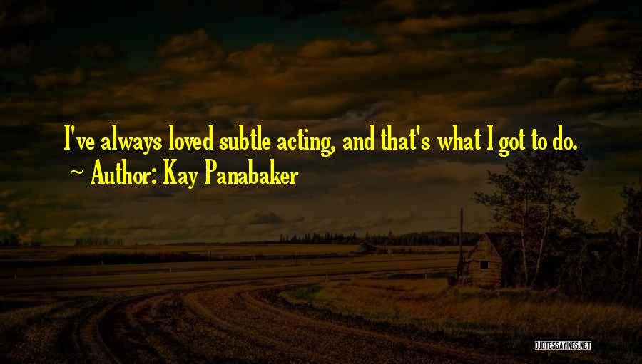 Kay Panabaker Quotes: I've Always Loved Subtle Acting, And That's What I Got To Do.