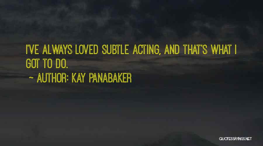 Kay Panabaker Quotes: I've Always Loved Subtle Acting, And That's What I Got To Do.