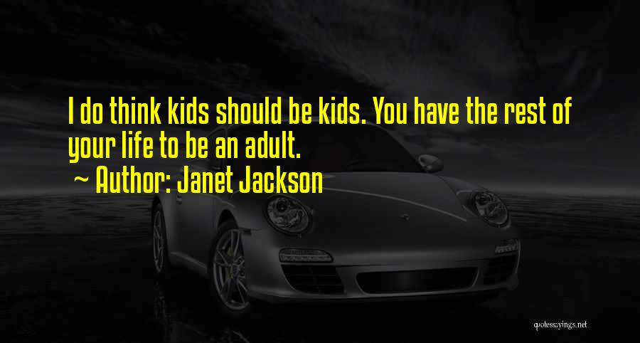 Janet Jackson Quotes: I Do Think Kids Should Be Kids. You Have The Rest Of Your Life To Be An Adult.