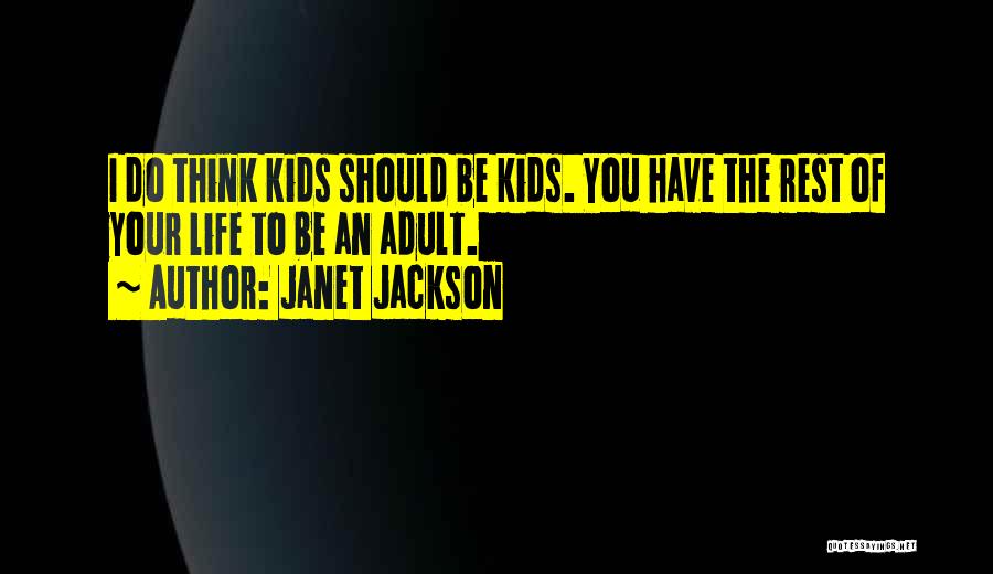 Janet Jackson Quotes: I Do Think Kids Should Be Kids. You Have The Rest Of Your Life To Be An Adult.