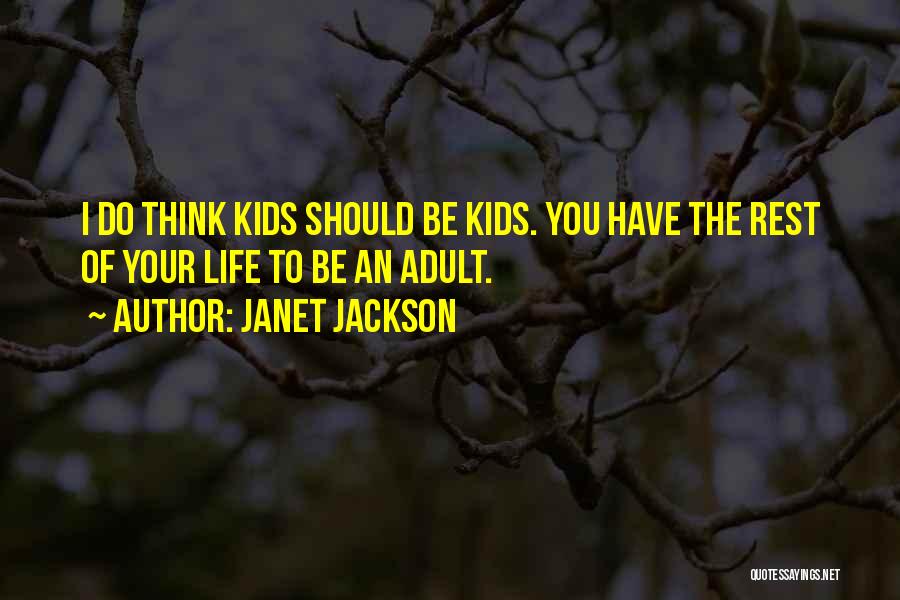 Janet Jackson Quotes: I Do Think Kids Should Be Kids. You Have The Rest Of Your Life To Be An Adult.