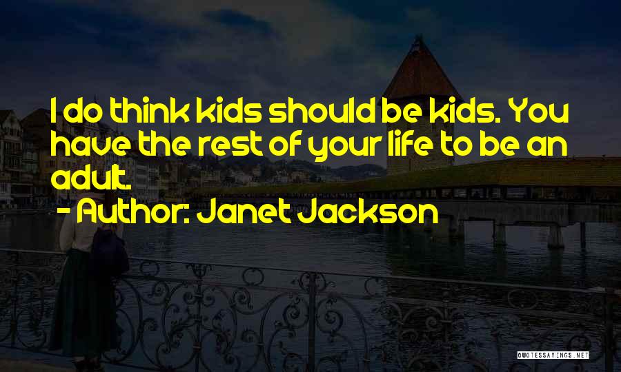 Janet Jackson Quotes: I Do Think Kids Should Be Kids. You Have The Rest Of Your Life To Be An Adult.