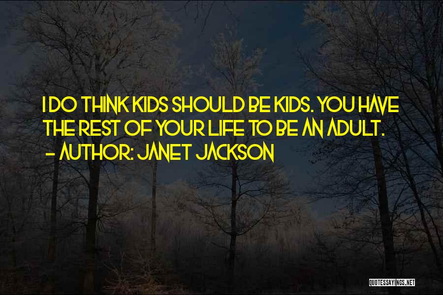 Janet Jackson Quotes: I Do Think Kids Should Be Kids. You Have The Rest Of Your Life To Be An Adult.