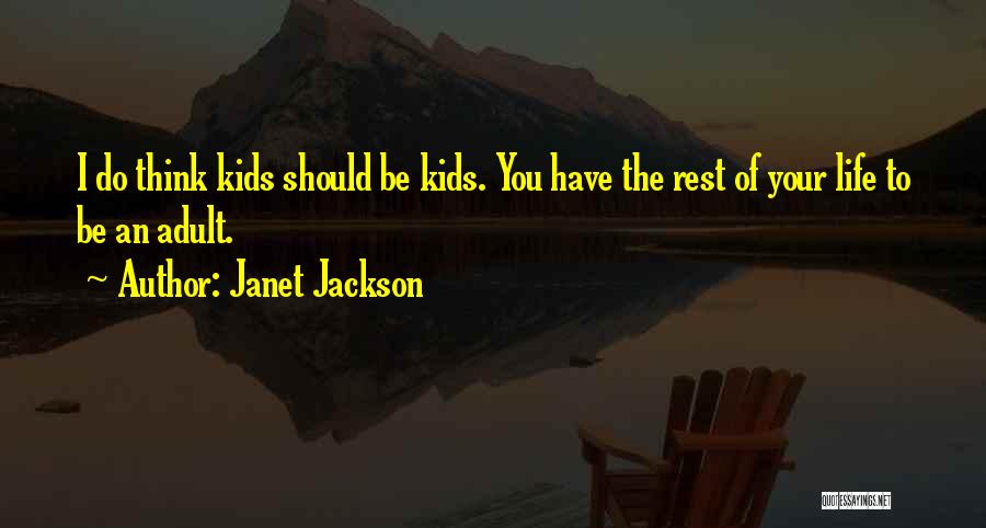 Janet Jackson Quotes: I Do Think Kids Should Be Kids. You Have The Rest Of Your Life To Be An Adult.